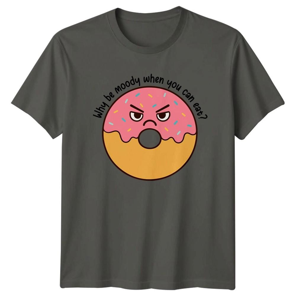 Why be moody when you can TShirt Donut Lover Food Humor Gift For Him And Her