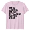 Im Not Arguing Im Just Explaining Why Im Right Sarcastic Quote Humor Unisex T Shirt