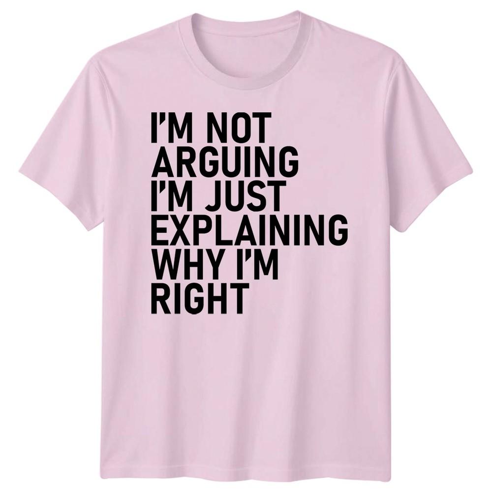 Im Not Arguing Im Just Explaining Why Im Right Sarcastic Quote Humor Unisex T Shirt