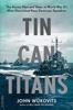 Книга Tin Can Titans : The Heroic Men and Ships of World War II's Most Decorated Navy Destroyer Squadron