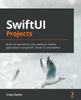 Книга SwiftUI Projects : Build Six Real-world, Cross-platform Mobile Applications Using Swift, Xcode 12, and SwiftUI
