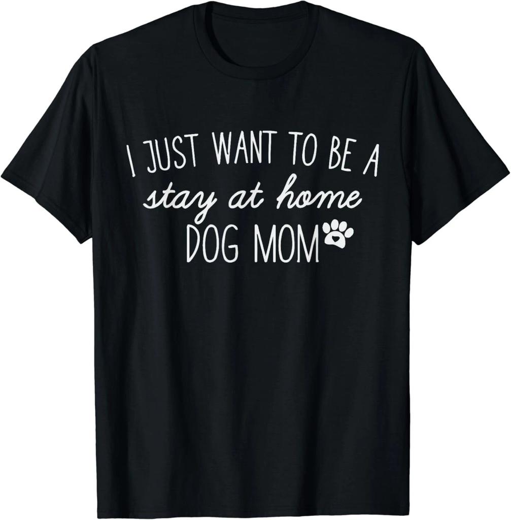 I Just Want To Be A stay at home Dog Mom Gift Unisex T-Shirt