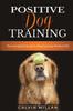 Книга Positive Dog Training The Complete Guide To Raising Your Perfect Pet The Compl by Calvin Milan - Paperback