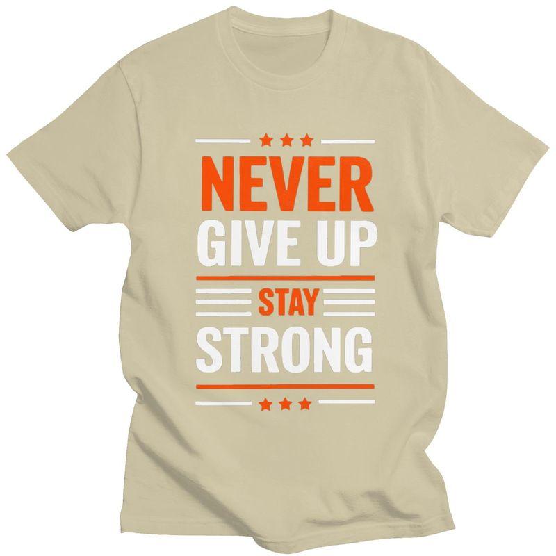 Custom Trendy Stay Strong Never Give Up T Shirt Men 100 Cotton Tshirt Leisure Tees Fashion Tshirts