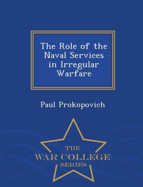 The The Role of the Naval Services In Irregular Warfare - War College Series Book