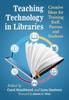 Книга Teaching Technology In Libraries : Creative Ideas for Training Staff, Patrons and Students