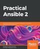 Книга Practical Ansible 2 : Automate Infrastructure, Manage Configuration, and Deploy Applications with Ansible 2.9