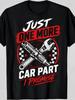 Black 100% Cotton Graphic T-Shirt Size S-XXXL Just One More Car Part I Promise Design Perfect for Garage for Man Cave Car Lover Auto Enthusiast Gift