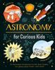 Книга Astronomy for Curious Kids : An Illustrated Introduction To the Solar System, Our Galaxy, Space Travel—and More!