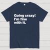 Going Crazy! I'm Fine With It. Cotton Summer Casual Cool Loose T-Shirt