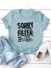 Sorry My Filter Is Broken Print Women T Shirt Short Sleeve O Neck Loose Women Tshirt Ladies Tee Shirt Tops Camisetas Mujer