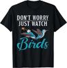 Dont Worry just watch Birds Lover Tee Gift Unisex T-Shirt