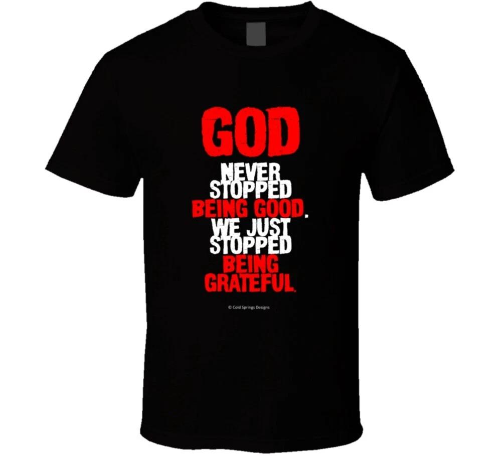 God Never Stopped Being Good We Just Stopped Being Grateful T Shirt Mens Kids Womens Boys girls children