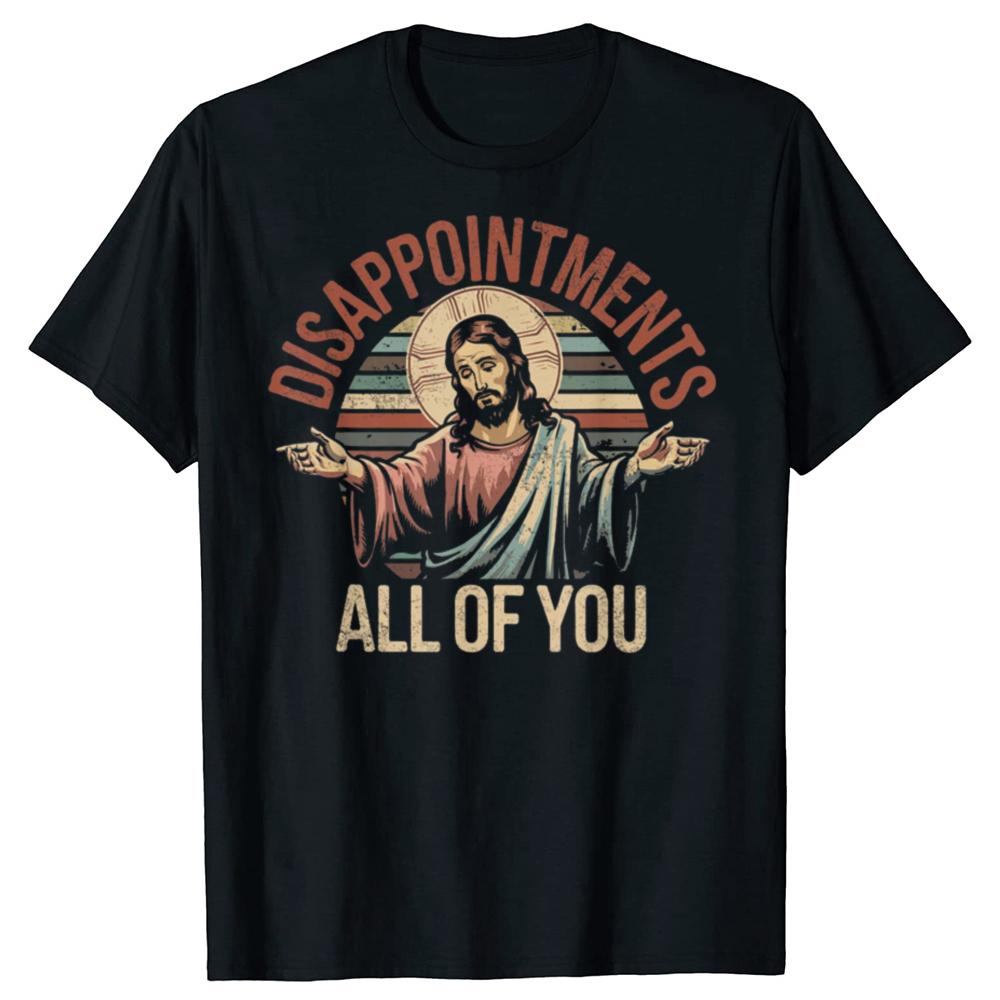 Funny DisappointUnisexts All Of You Christian Jesus T Shirts Cotton Humor Streetwear Tee Shirt Short Sleeve Unisex Loose Clothing