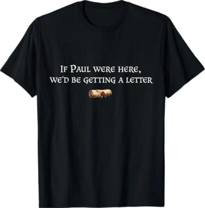 If Paul Were Here Wed Be Getting A Letter Joke Funny Quote Tshirt