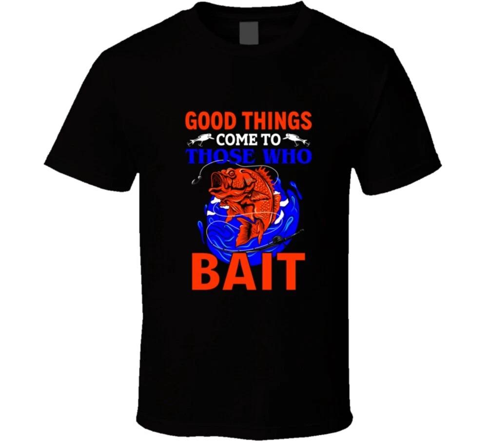 Good Things Come To Those Who Bait Funny Fishing Gift T Shirt