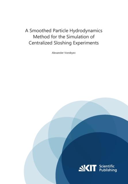 The A Smoothed Particle Hydrodynamics Method for the Simulation of Centralized Sloshing Experiments Book