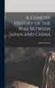 Книга A Concise History of the War Between Japan and China