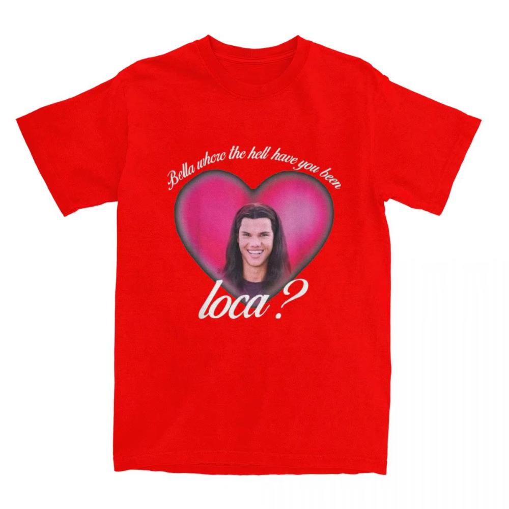 Men Women T Shirt Jacob T Shirt Fashion Bella Where The Hell Have You Been Loca Summer Tee Shirt Y2K Casual Cotton Top Plus Size