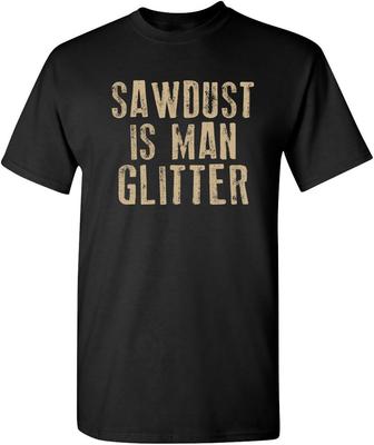 Sawdust Is Man Glitter Graphic T-shirt
