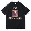 Fat Keep Distance Meme Men Clothing Tee Shirt Homme New In Top & Tees Short Sleeve Round Neck Printing Pullover T-Shirt 50278