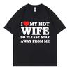 Смешная футболка с мемом «Я люблю свою горячую жену, поэтому пожалуйста, держитесь от меня подальше» Высококачественные модные футболки оверсайз Унисекс хлопковая футболка
