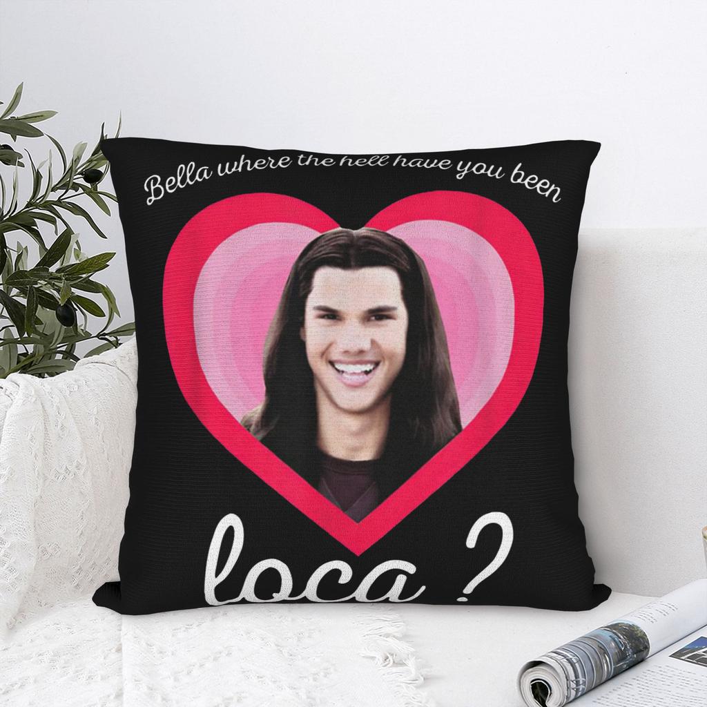 Bella Where The Hell Have You Been Loca Pillowcase Printing Fabric Cushion Cover Decor Pillow Case Cover Home Square 40*40cm