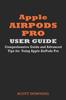 The Apple Airpods Pro User Guide : Comprehensive Guide and Advanced Tips for Using Apple Airpods Pro Book