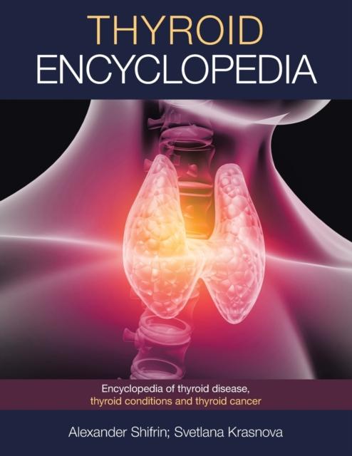 The Thyroid Encyclopedia : Encyclopedia of Thyroid Disease, Thyroid Conditions and Thyroid Cancer Book