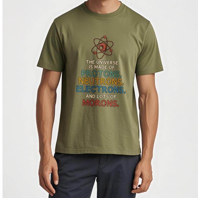 Brand Summer Unisex T Shirt The Universe Is Made Of Protons Neutrons Electrons And Lots Of Morons Short Sleeve Comfortable O
