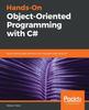 The Hands-On Object-Oriented Programming with C# : Build Maintainable Software with Reusable Code Using C# Book