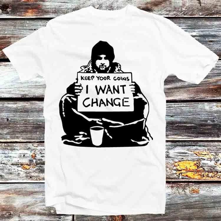 Banksy Keep Your Coins I Want Change T Shirt B1216