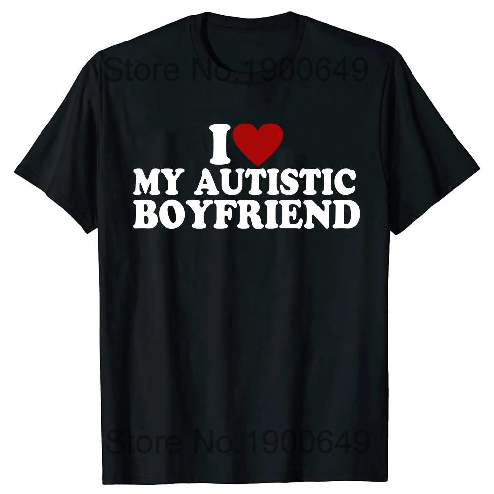 I Heart Love My Autistic Boyfriend Girlfriend T Shirt Funny Birthday Gift Tee Tops 100% Cotton Unisex Custom T-shirts EU Size Unisex