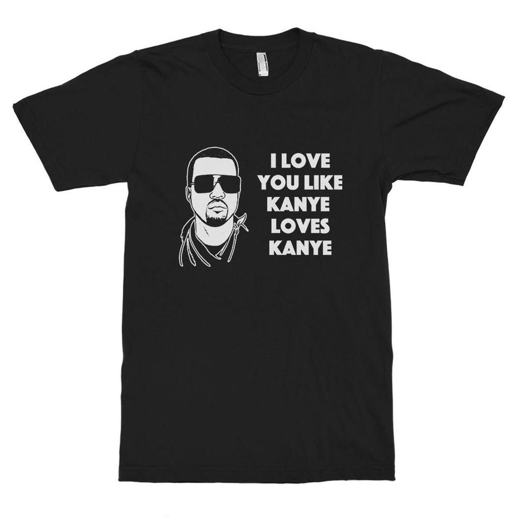 I Love You Like Kanye Loves Kanye T-Shirt, Men's and Women's Sizes