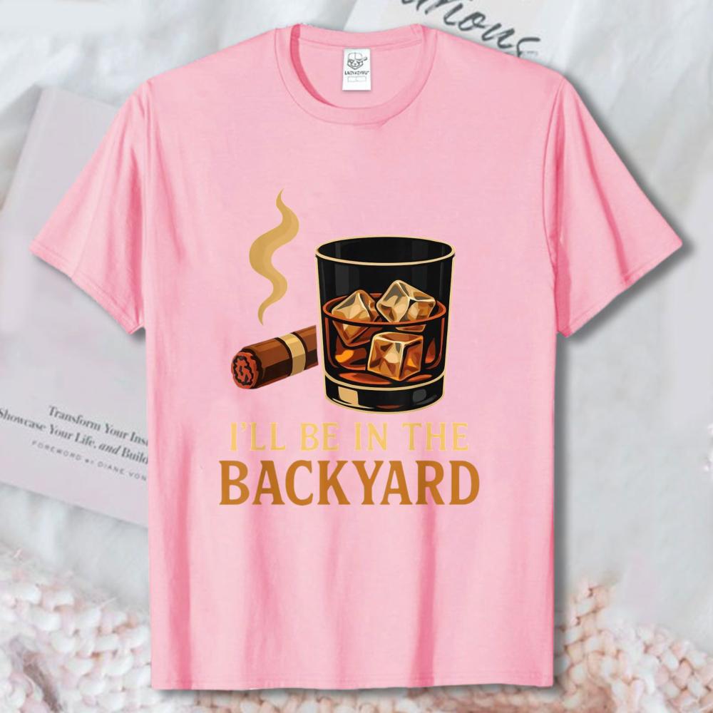 ILl Be In The Backyard Cigar Whiskey Dad Bourbon Bbq Summer TShirt Fun Outdoor Drinking Graphic Short Sleeve Casual Street Top