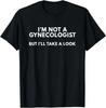 I'm Not A Gynecologist But I'll Take A Look Gift Idea Women T-Shirt S-3XL