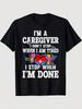 Men's & Women's Funny Caregiver Saying T-Shirt - I'm a Caregiver I Don't Stop When I Am Tired - Heavy Duty Nursing Assistant Gift, Medical Worker Appa