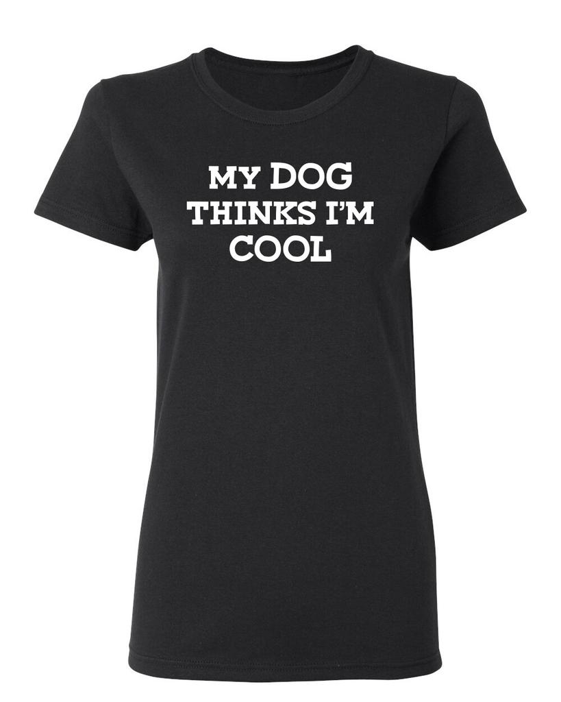 My Dog Thinks I'm Cool Sarcastic Novelty Graphics Funny Womens T-Shirt
