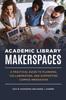 Книга Academic Library Makerspaces : A Practical Guide To Planning, Collaborating, and Supporting Campus Innovation