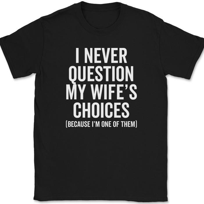 I Never Question My Wife's Choices T-Shirt Funny Marriage Husband Humor Text Tee