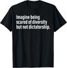 Imagine Being Scared Of Diversity But Not Dictatorship T-Shirt