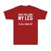Quit Pulling My Leg Seriously It Will Come Off Funny Saying Unisexs Cotton Tshirt