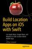 Книга Build Location Apps On iOS with Swift : Use Apple Maps, Google Maps, and Mapbox To Code Location Aware Mobile Apps