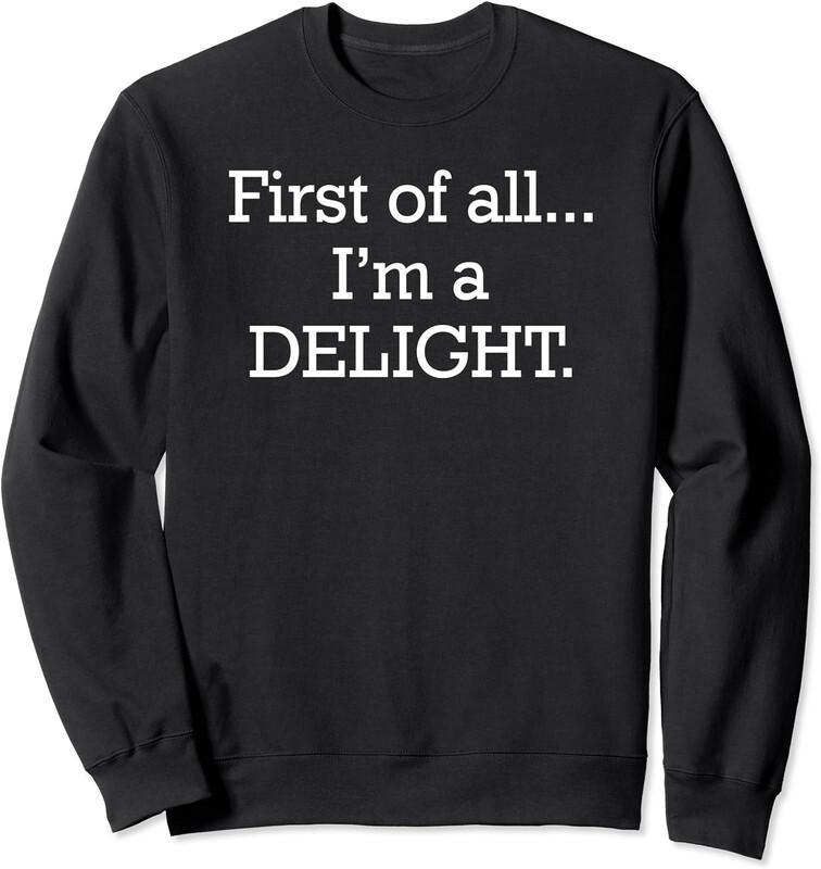 First of all I'm a delight Funny Snarky Offensive Unisex Crewneck Sweatshirt