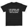 I Am Normal and Can Be Trusted with Alcohol Funny Party Humor T Shirt Unisex Women Edgy Graphic Tee White Short Sleeve