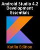 The Android Studio 4.2 Development Essentials - Kotlin Edition : Developing Android Apps Using Android Studio 4.2, Kotlin and Android Jetpack Book