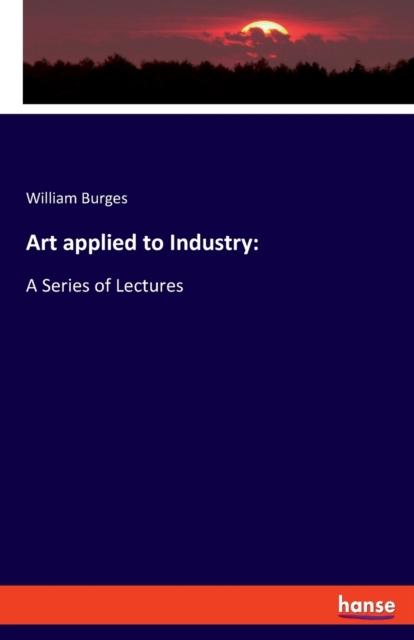 The Art Applied To Industry : A Series of Lectures Book