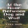 At the Hour Between Dog and Wolf by Tara Ison Paperback Book 9781632461452