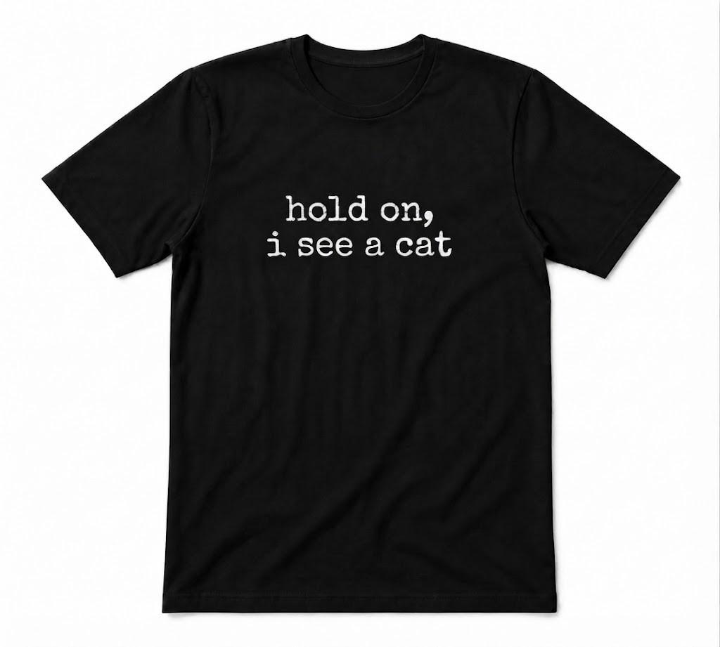 Hold On I See A Cat Cat Lover Friend Cute Animal Unisex Black T-shirt