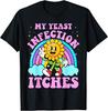 My Yeast Infection Itches Funny Joke Humor Rude Gift Offensive T Shirt